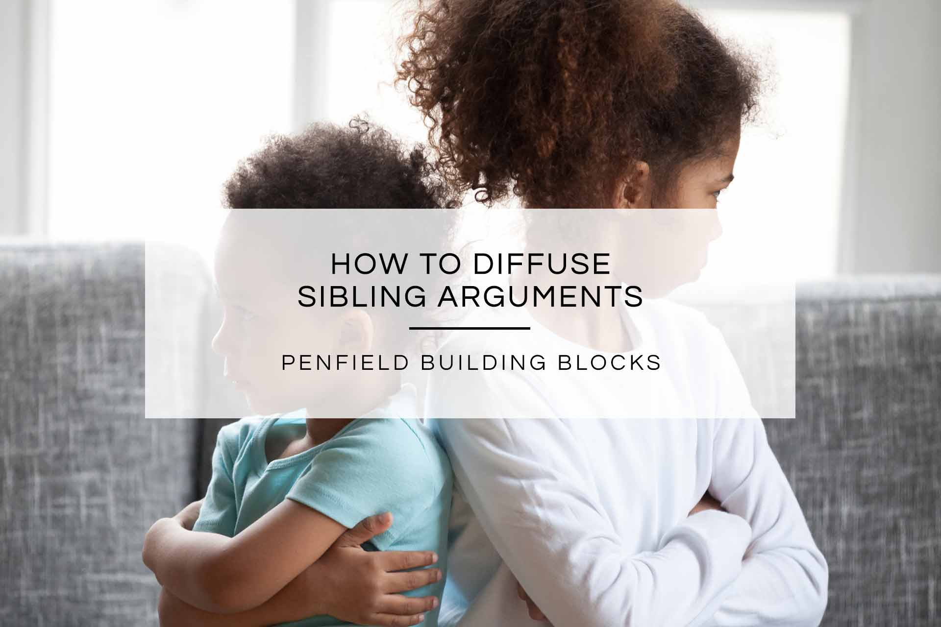How to Diffuse Sibling Arguments | Penfield Building Blocks